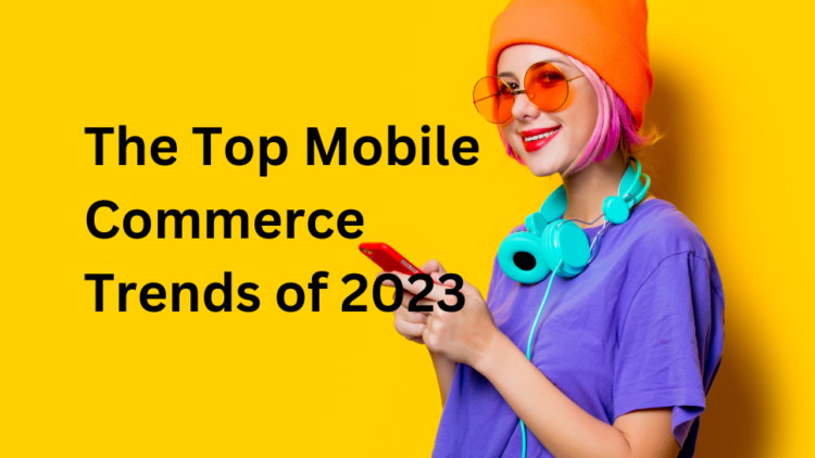 The Top Mobile Commerce Trends of 2023