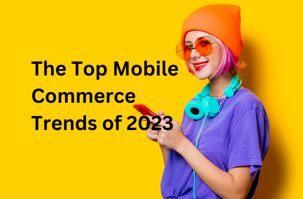 The Top Mobile Commerce Trends of 2023